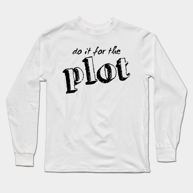Do it for the plot Long Sleeve T-Shirt by sexpositive.memes